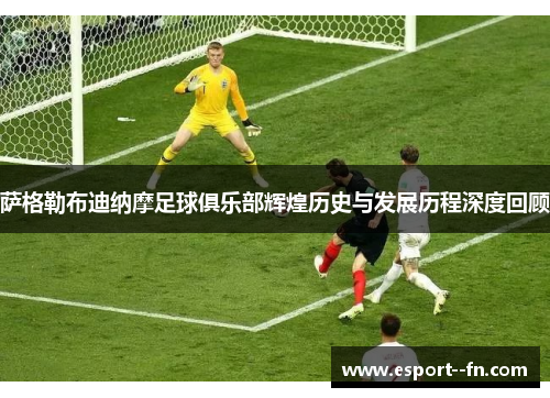 萨格勒布迪纳摩足球俱乐部辉煌历史与发展历程深度回顾