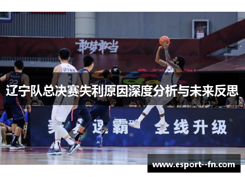 辽宁队总决赛失利原因深度分析与未来反思