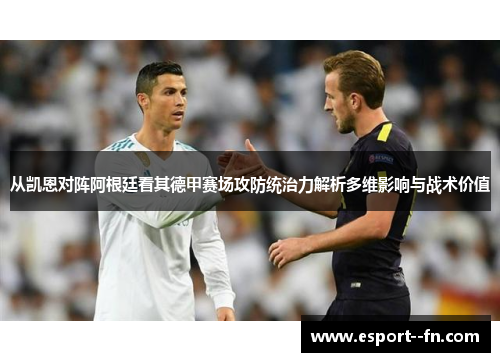 从凯恩对阵阿根廷看其德甲赛场攻防统治力解析多维影响与战术价值 从凯恩对阵阿根廷看其德甲赛场攻防统治力解析多维影响与战术价值