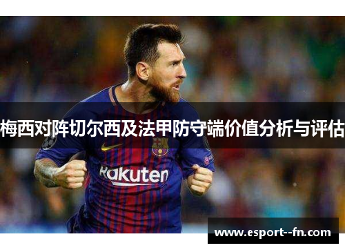 梅西对阵切尔西及法甲防守端价值分析与评估
