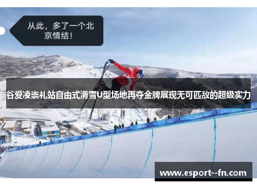 谷爱凌崇礼站自由式滑雪U型场地再夺金牌展现无可匹敌的超级实力