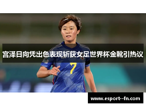宫泽日向凭出色表现斩获女足世界杯金靴引热议