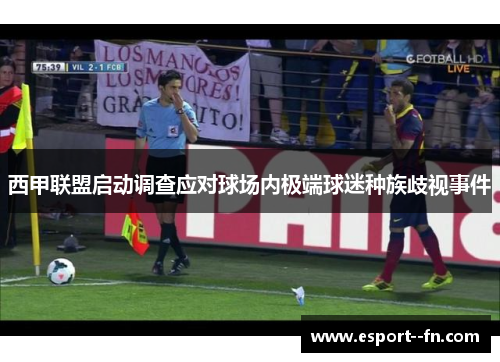 西甲联盟启动调查应对球场内极端球迷种族歧视事件 西甲联盟启动调查应对球场内极端球迷种族歧视事件