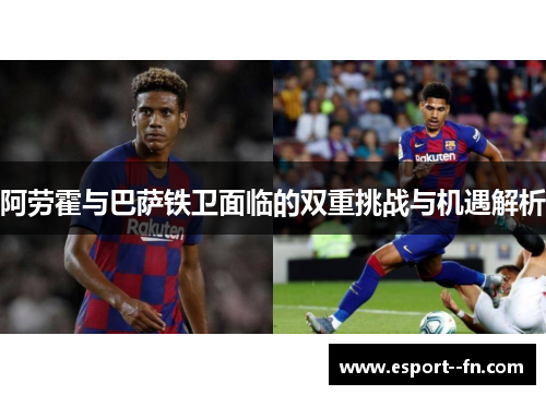 阿劳霍与巴萨铁卫面临的双重挑战与机遇解析
