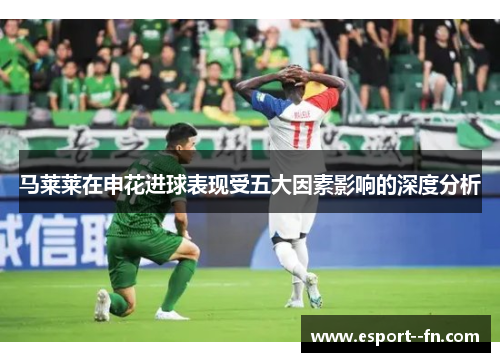 马莱莱在申花进球表现受五大因素影响的深度分析